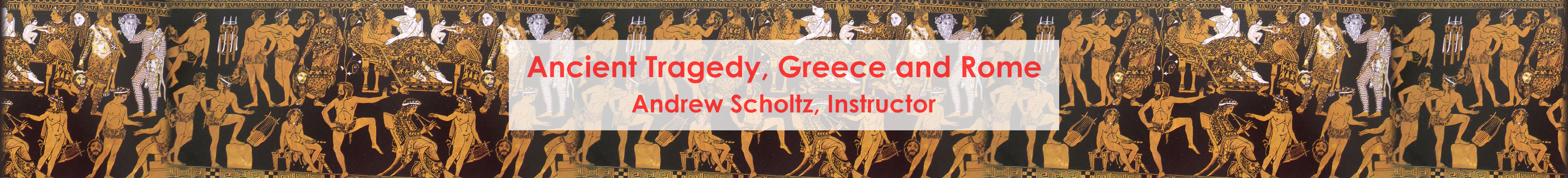 ancient tragedy, greek and roman. andrew scholtz, instructor
